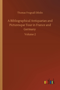 Bibliographical Antiquarian and Picturesque Tour in France and Germany