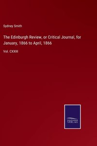 Edinburgh Review, or Critical Journal, for January, 1866 to April, 1866