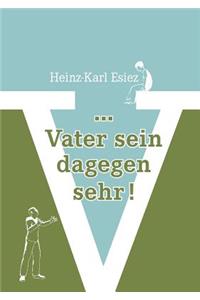 ... Vater sein dagegen sehr!