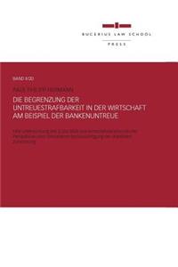 Die Begrenzung Der Untreuestrafbarkeit in Der Wirtschaft Am Beispiel Der Bankenuntreue