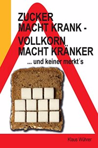 Zucker macht krank - Vollkorn macht kranker ... und keiner merkt s