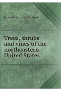 Trees, Shrubs and Vines of the Northeastern United States