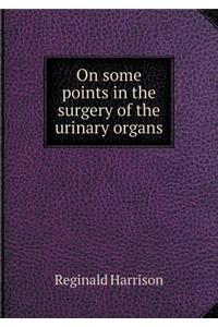 On Some Points in the Surgery of the Urinary Organs