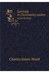 Survivals in Christianity Studies in the Theology