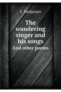 The wandering singer and his songs And other poems
