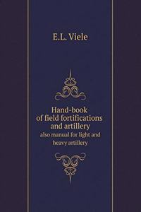Hand-Book of Field Fortifications and Artillery Also Manual for Light and Heavy Artillery