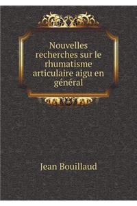 Nouvelles recherches sur le rhumatisme articulaire aigu en général