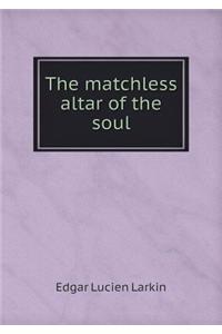 The matchless altar of the soul