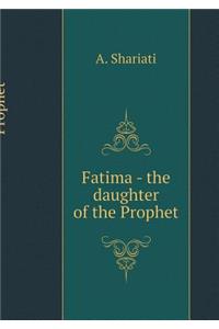 Fatima - The Daughter of the Prophet