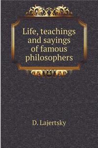 Life, teachings and sayings of famous philosophers