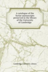 catalogue of the Syriae manuscripts preserved in the library of the University of Cambridge