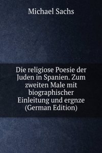 Die religiose Poesie der Juden in Spanien. Zum zweiten Male mit biographischer Einleitung und ergnze (German Edition)