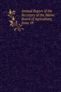 Annual Report of the Secretary of the Maine Board of Agriculture, Issue 18