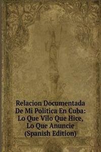 Relacion Documentada De Mi Politica En Cuba: Lo Que Vilo Que Hice, Lo Que Anuncie (Spanish Edition)