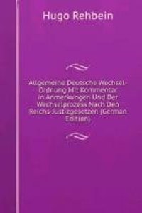 Allgemeine Deutsche Wechsel-Ordnung Mit Kommentar in Anmerkungen Und Der Wechselprozess Nach Den Reichs-Justizgesetzen (German Edition)