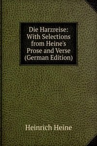 Die Harzreise: With Selections from Heine's Prose and Verse (German Edition)