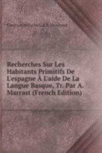 Recherches Sur Les Habitants Primitifs De L'espagne A L'aide De La Langue Basque, Tr. Par A. Marrast (French Edition)
