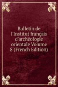 Bulletin de l'Institut francais d'archeologie orientale Volume 8 (French Edition)