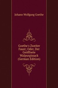 Goethe's Zweiter Faust; Oder, Der Geoffnete Walpurgissack (German Edition)