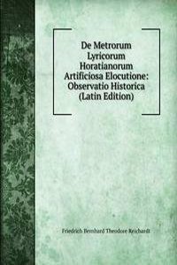 De Metrorum Lyricorum Horatianorum Artificiosa Elocutione: Observatio Historica (Latin Edition)