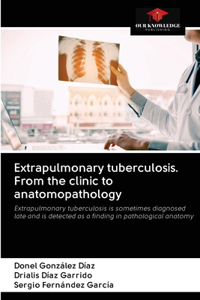 Extrapulmonary tuberculosis. From the clinic to anatomopathology