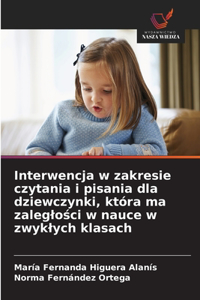 Interwencja w zakresie czytania i pisania dla dziewczynki, która ma zaleglo&#347;ci w nauce w zwyklych klasach