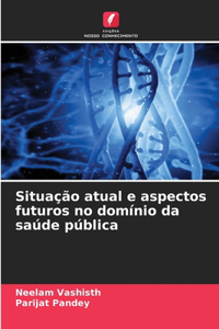 Situação atual e aspectos futuros no domínio da saúde pública