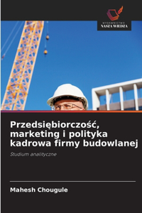 Przedsiębiorczośc, marketing i polityka kadrowa firmy budowlanej