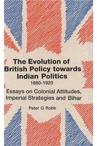 The Evolution of British Policy Towards Indian Politics, 1880-1920