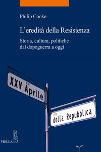 L'Eredita Della Resistenza: Storia, Cultura, Politiche Dal Dopoguerra a Oggi