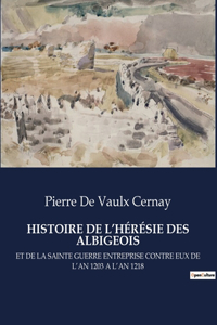 Histoire de l'Hérésie Des Albigeois