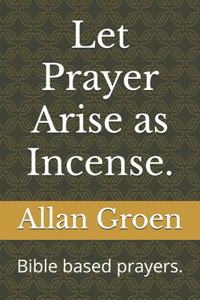 Let Prayer Arise as Incense.