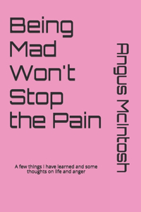 Being Mad Won't Stop the Pain