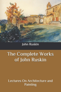 The Complete Works of John Ruskin