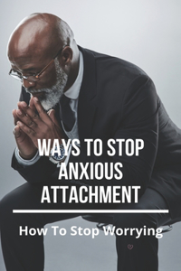 Ways To Stop Anxious Attachment