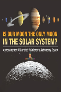 Is Our Moon the Only Moon In the Solar System? Astronomy for 9 Year Olds Children's Astronomy Books