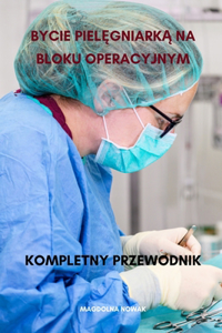 Bycie pielegniarka na bloku operacyjnym Kompletny przewodnik