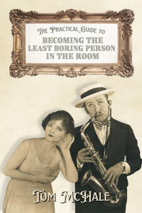 The Practical Guide to Becoming the Least Boring Person in the Room