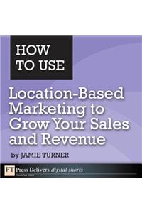 How to Use Location-Based Marketing to Grow Your Sales and Revenue