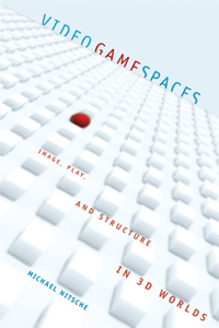 Video Game Spaces: Image, Play, and Structure in 3D Game Worlds