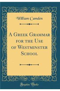 A Greek Grammar for the Use of Westminster School (Classic Reprint)