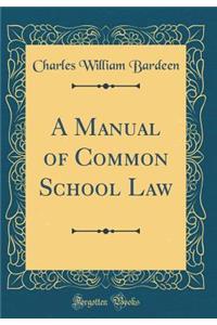 A Manual of Common School Law (Classic Reprint)