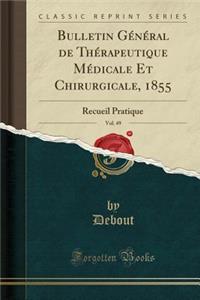 Bulletin GÃ©nÃ©ral de ThÃ©rapeutique MÃ©dicale Et Chirurgicale, 1855, Vol. 49: Recueil Pratique (Classic Reprint)