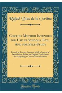 Cortina Method Intended for Use in Schools, Etc., and for Self-Study: French in Twenty Lessons, with a System of Articulation, Based on English Equivalents, for Acquiring a Correct Pronunciation (Classic Reprint)