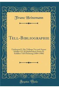 Tell-Bibliographie: Umfassend I. Die Tellsage Vor und Ausser Schiller (15-20 Jahrhundert) Sowie II. Schillers Tell-Dichtung (1804-1906) (Classic Reprint)