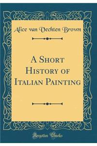 A Short History of Italian Painting (Classic Reprint)