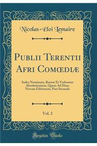 Publii Terentii Afri Comoediï¿½, Vol. 2: Index Nominum, Rerum Et Verborum Absolutissimus, Quem Ad Hanc Novam Editionem, Pars Secunda (Classic Reprint)