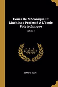 Cours De Mécanique Et Machines Professé À L'école Polytechnique; Volume 1