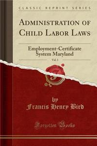 Administration of Child Labor Laws, Vol. 3: Employment-Certificate System Maryland (Classic Reprint)