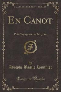 En Canot: Petit Voyage Au Lac St.-Jean (Classic Reprint)